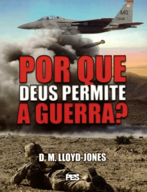 Por que Deus permite a guerra - D. M. Lloyd-Jones