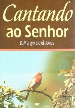 Cantando ao Senhor - D. Martyn Lloyd-Jones