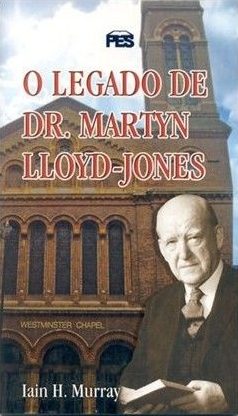 O legado de Dr. Martyn Lloyd-Jones - Iain H. Murray