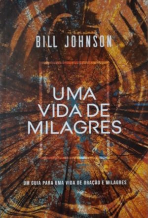 Uma vida de milagres - Bill Johnson