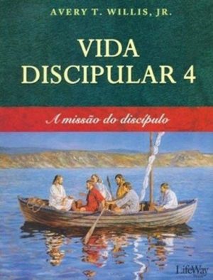 Vida Disciplinar 4 - A Missão do discípulo - Avery T. Willis, Jr
