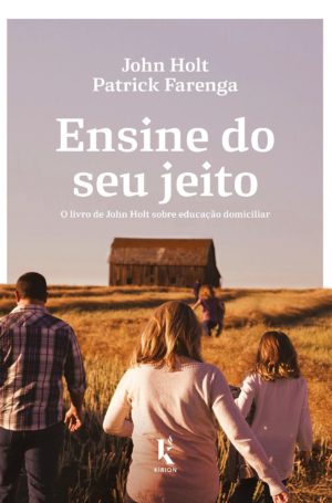 Ensine do seu jeito - John Holt e Patrick Farenga