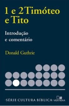 1 E 2 Timóteo E Tito –  Donald Guthrie – Introdução E Comentário