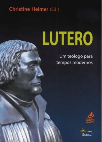 Lutero um Teólogo para Tempos Modernos