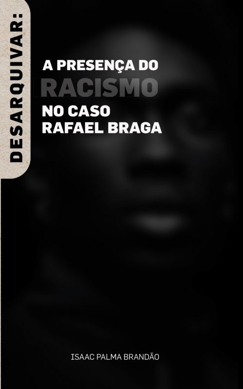 Desarquivar | A Presença do Racismo no Caso Rafael Braga