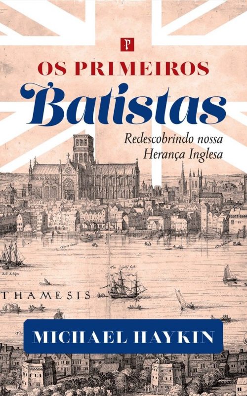 Os Primeiros Batistas | Redescobrindo a Nossa Herança Inglesa