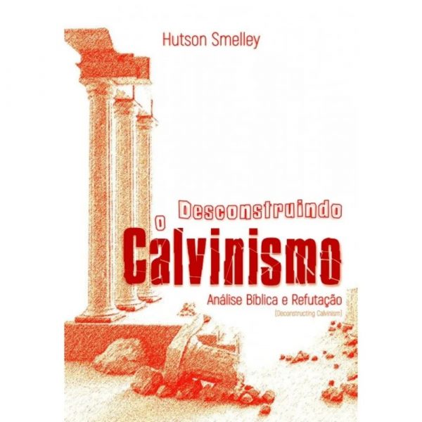 Desconstruindo o Calvinismo