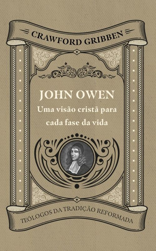 John Owen | Uma Visão Cristã Para Cada Fase da Vida