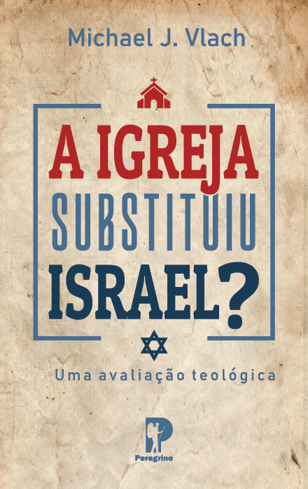 A Igreja Substituiu Israel?