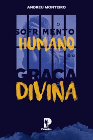 O Sofrimento Humano e a Graça Divina