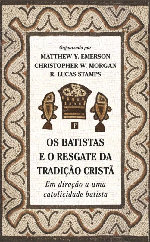 Os Batistas e o Resgate da Tradição Cristã