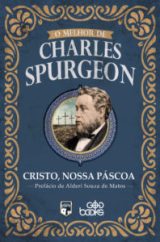 O Melhor de Charles Spurgeon | Cristo Nossa Páscoa