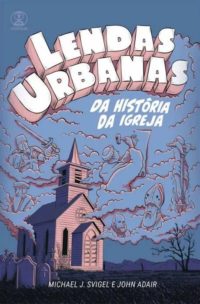 Lendas Urbanas da História da Igreja