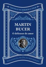 Martin Bucer O Defensor do Amor