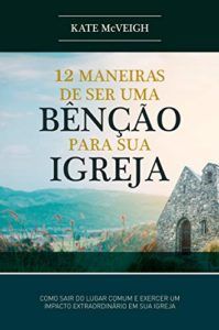 12 Maneiras De Ser Uma Benção Para Sua Igreja