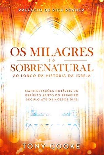 Os Milagres e o Sobrenatural ao Longo da História Da Igreja