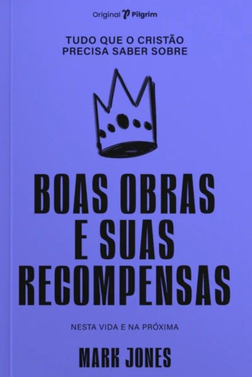 Tudo que o Cristão Precisa Saber Sobre Boas Obras e Suas Recompensas