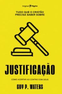 Tudo Que o Cristão Precisa Saber Sobre Justificação