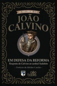O Melhor de João Calvino | Em Defesa da Reforma