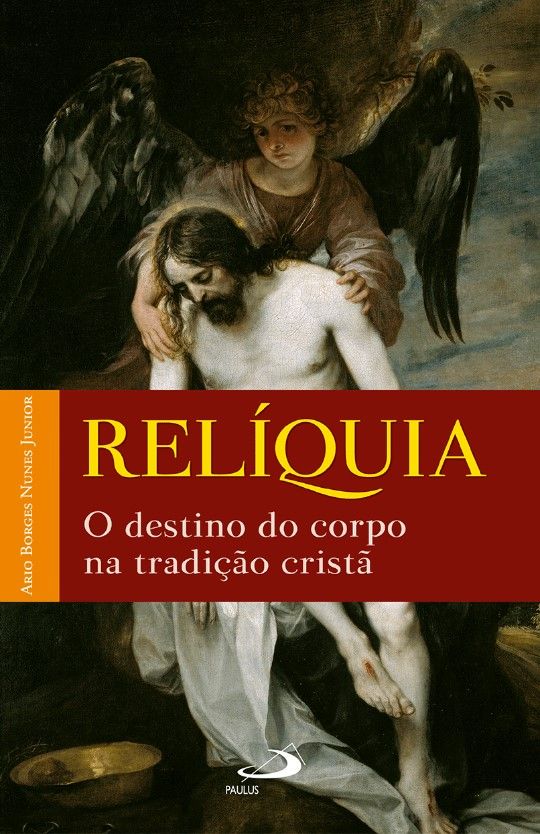 Relíquia O Destino Do Corpo Na Tradição Cristã