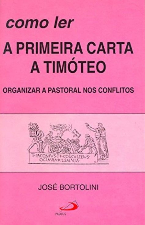 Como Ler A Primeira Carta A Timóteo  – Organizar A Pastoral Nos Conflitos