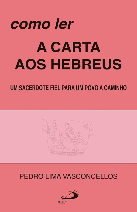 Como Ler A Carta Aos Hebreus – Um Sacerdote Fiel Para um Povo a Caminho