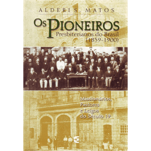 Os Pioneiros Presbiterianos Do Brasil (1859 1900)
