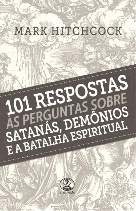 101 Respostas às Perguntas Sobre Satanás, Demônios e a Batalha Espiritual