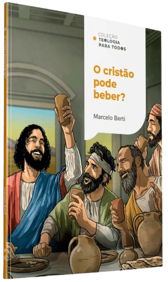 O Cristão Pode Beber? Coleção Teologia Para Todos