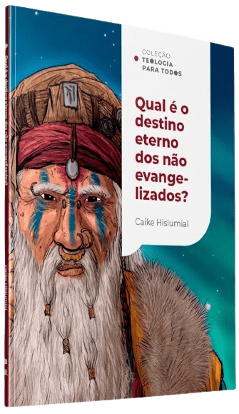 Qual é o Destino Eterno Dos Não Evangelizados? Coleção Teologia para Todos