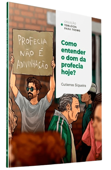 Como Entender o Dom da Profecia Hoje? Coleção Teologia para Todos