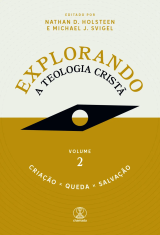 Explorando a Teologia Cristã: Criação Queda e Salvação Volume 2